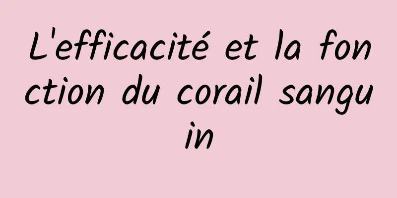 L'efficacité et la fonction du corail sanguin