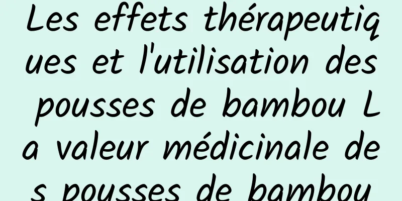 Les effets thérapeutiques et l'utilisation des pousses de bambou La valeur médicinale des pousses de bambou