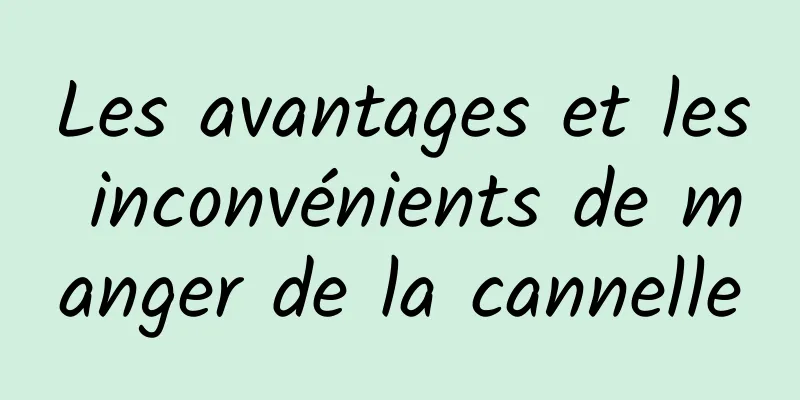 Les avantages et les inconvénients de manger de la cannelle