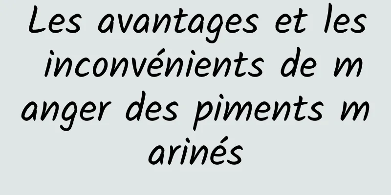 Les avantages et les inconvénients de manger des piments marinés