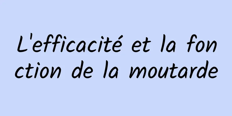 L'efficacité et la fonction de la moutarde