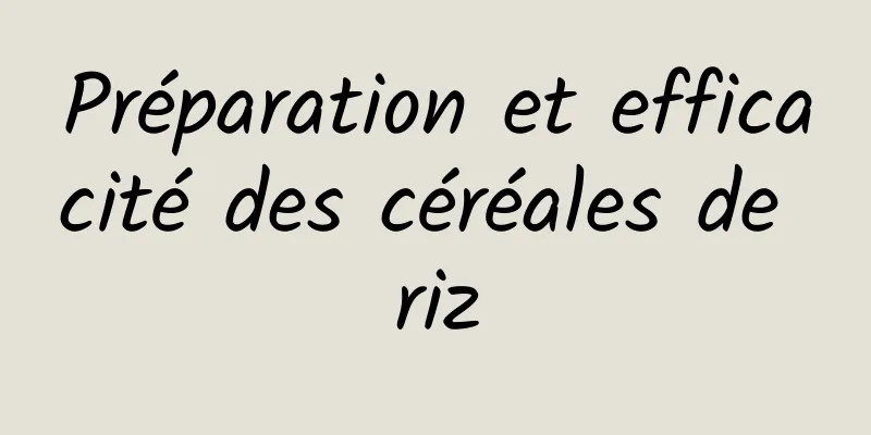 Préparation et efficacité des céréales de riz