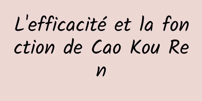 L'efficacité et la fonction de Cao Kou Ren