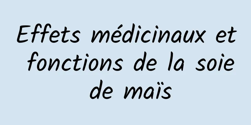 Effets médicinaux et fonctions de la soie de maïs