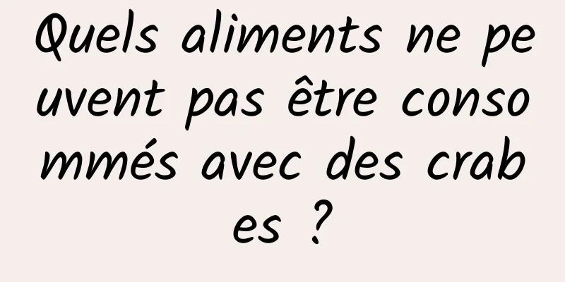 Quels aliments ne peuvent pas être consommés avec des crabes ?