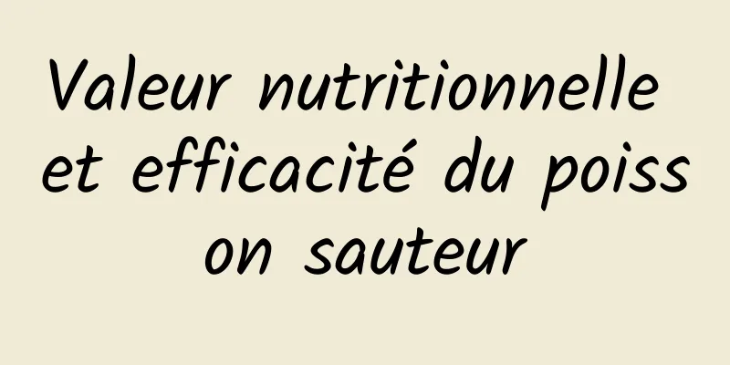 Valeur nutritionnelle et efficacité du poisson sauteur