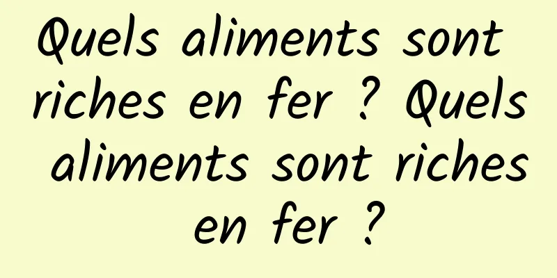 Quels aliments sont riches en fer ? Quels aliments sont riches en fer ?