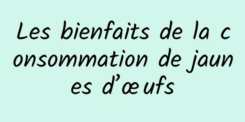 Les bienfaits de la consommation de jaunes d’œufs