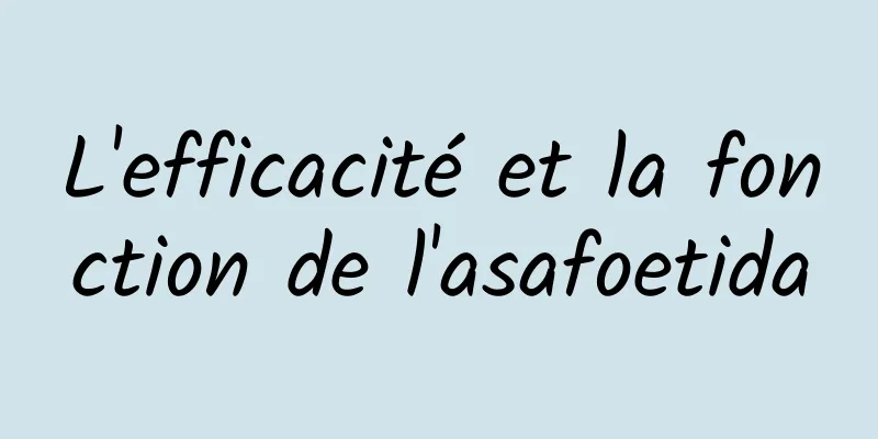 L'efficacité et la fonction de l'asafoetida