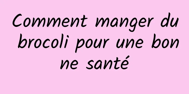 Comment manger du brocoli pour une bonne santé