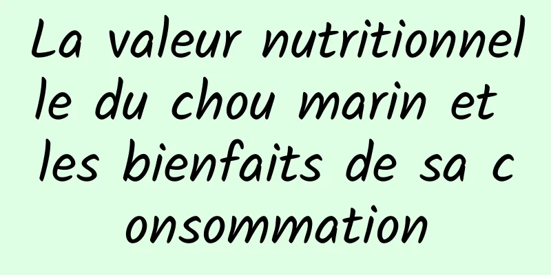 La valeur nutritionnelle du chou marin et les bienfaits de sa consommation