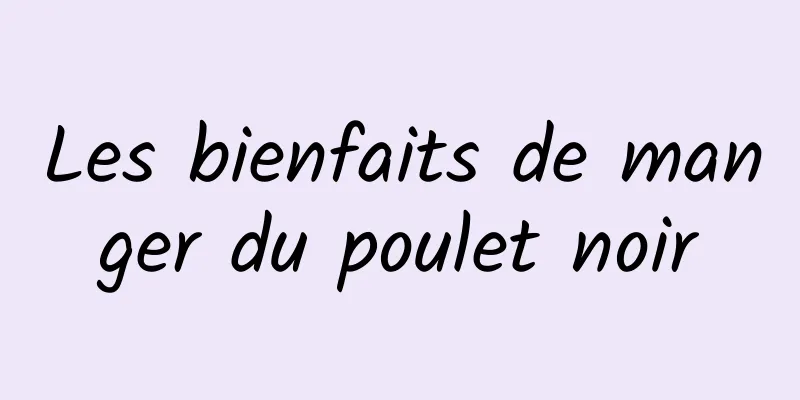 Les bienfaits de manger du poulet noir