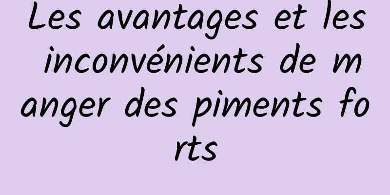 Les avantages et les inconvénients de manger des piments forts