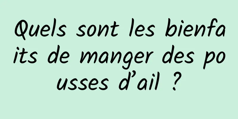 Quels sont les bienfaits de manger des pousses d’ail ?