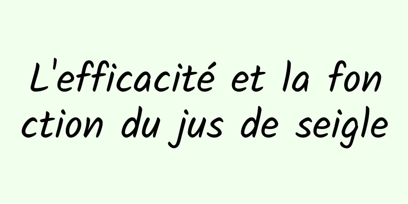 L'efficacité et la fonction du jus de seigle