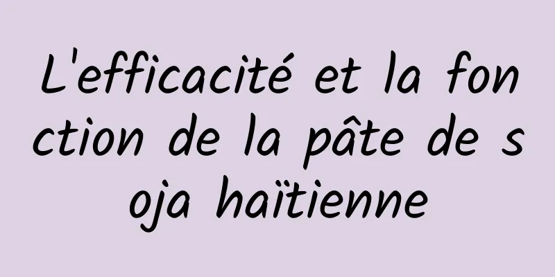 L'efficacité et la fonction de la pâte de soja haïtienne