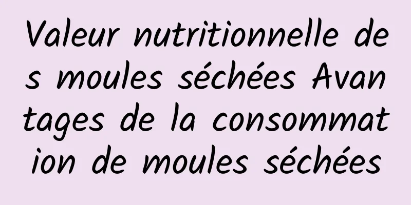 Valeur nutritionnelle des moules séchées Avantages de la consommation de moules séchées