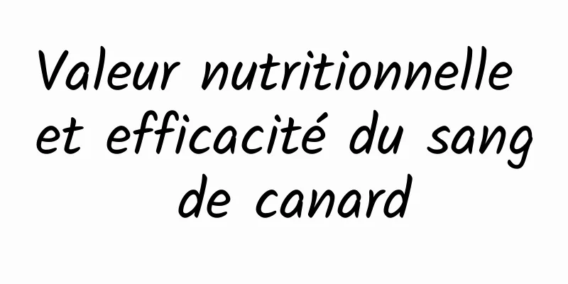 Valeur nutritionnelle et efficacité du sang de canard