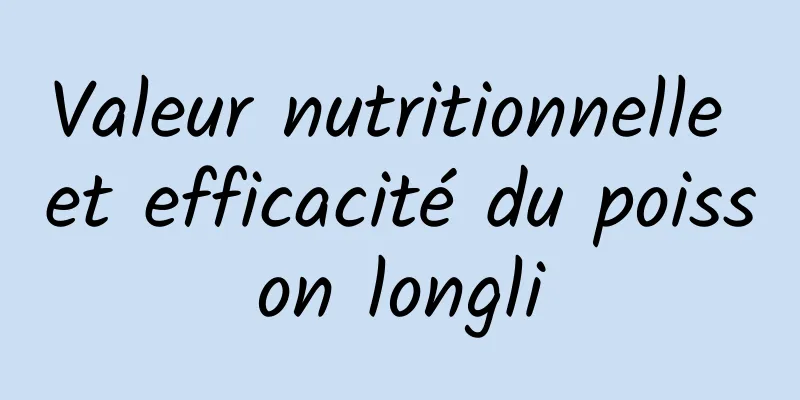 Valeur nutritionnelle et efficacité du poisson longli