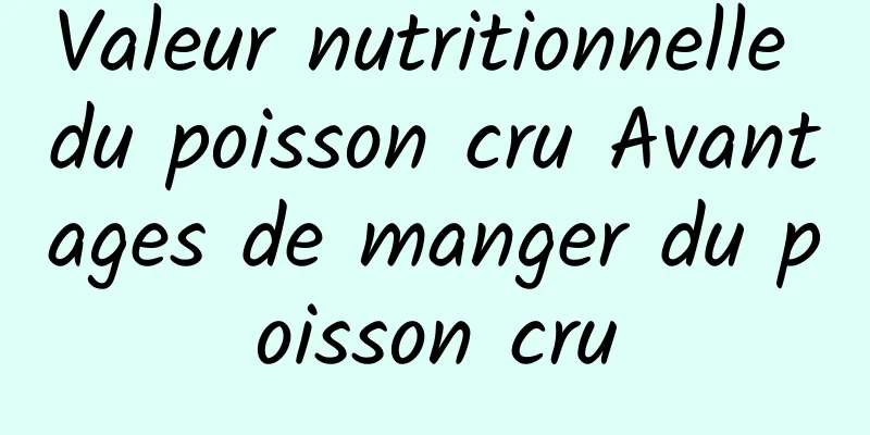 Valeur nutritionnelle du poisson cru Avantages de manger du poisson cru