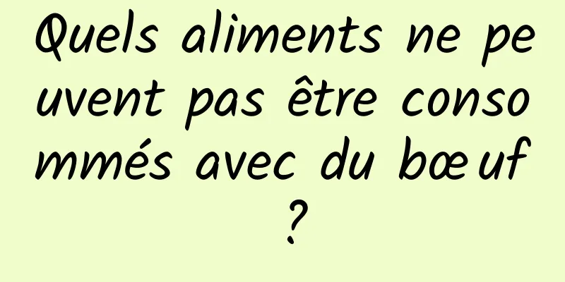 Quels aliments ne peuvent pas être consommés avec du bœuf ?