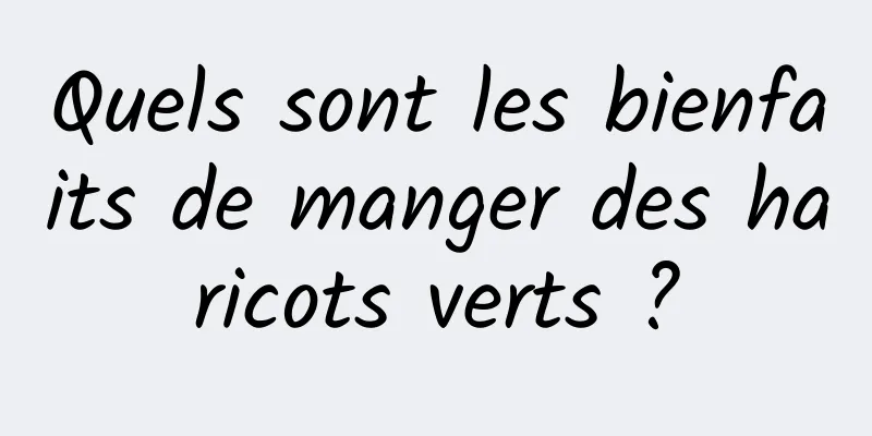 Quels sont les bienfaits de manger des haricots verts ?