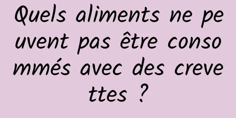 Quels aliments ne peuvent pas être consommés avec des crevettes ?