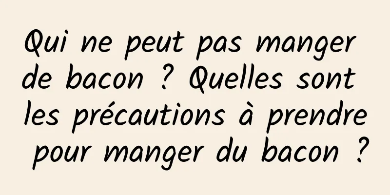 Qui ne peut pas manger de bacon ? Quelles sont les précautions à prendre pour manger du bacon ?