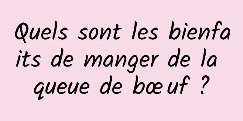 Quels sont les bienfaits de manger de la queue de bœuf ?