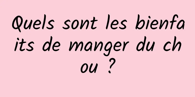 Quels sont les bienfaits de manger du chou ?