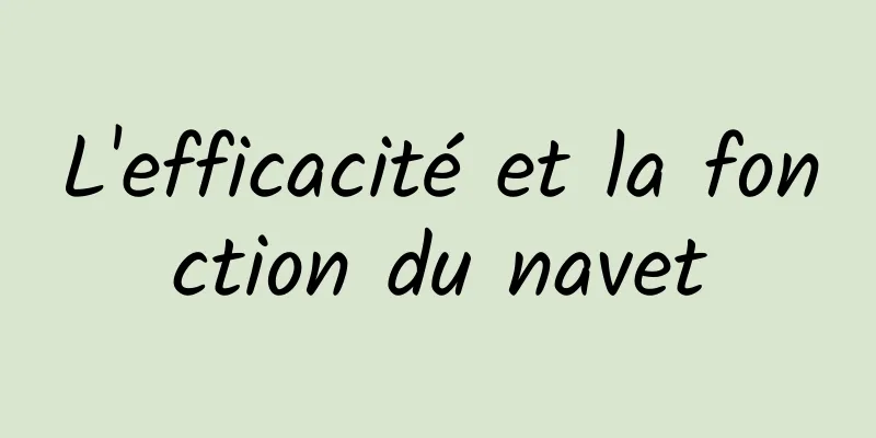 L'efficacité et la fonction du navet