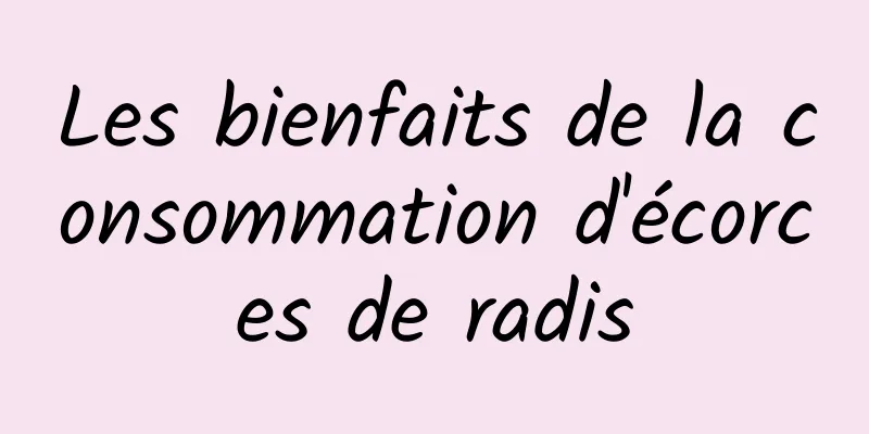 Les bienfaits de la consommation d'écorces de radis