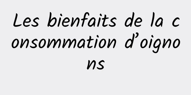 Les bienfaits de la consommation d’oignons