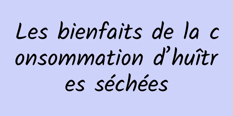 Les bienfaits de la consommation d’huîtres séchées