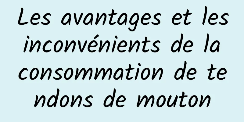 Les avantages et les inconvénients de la consommation de tendons de mouton