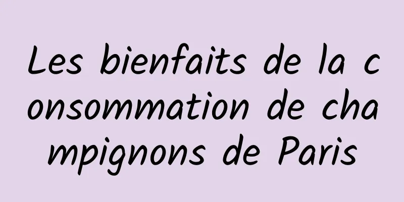 Les bienfaits de la consommation de champignons de Paris