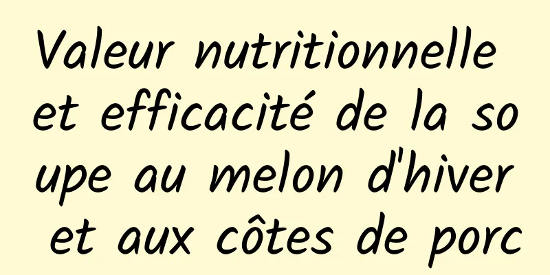 Valeur nutritionnelle et efficacité de la soupe au melon d'hiver et aux côtes de porc