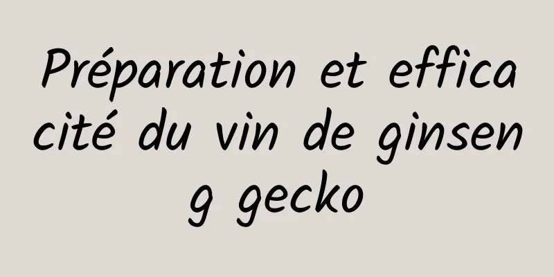 Préparation et efficacité du vin de ginseng gecko