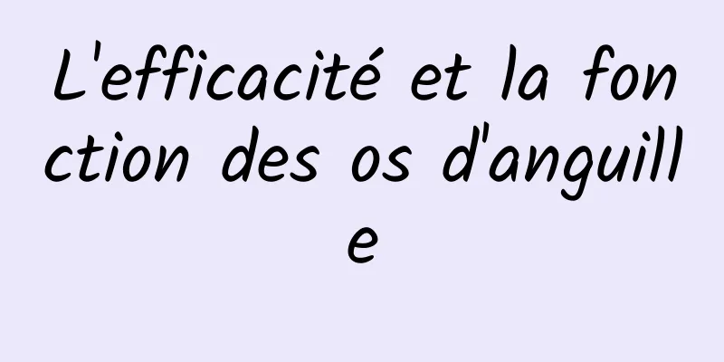 L'efficacité et la fonction des os d'anguille