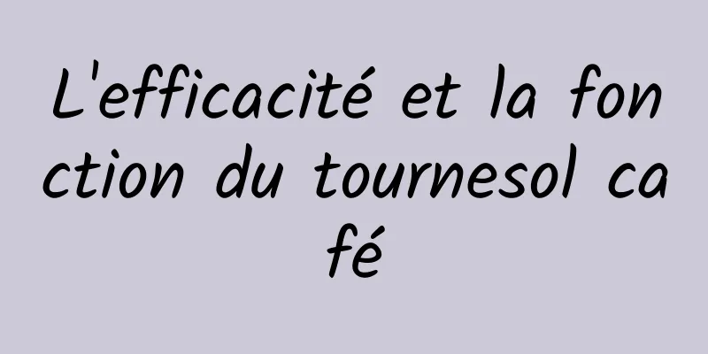 L'efficacité et la fonction du tournesol café