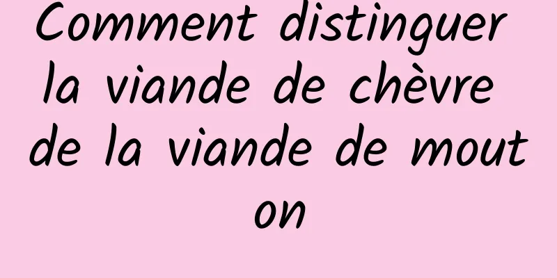 Comment distinguer la viande de chèvre de la viande de mouton