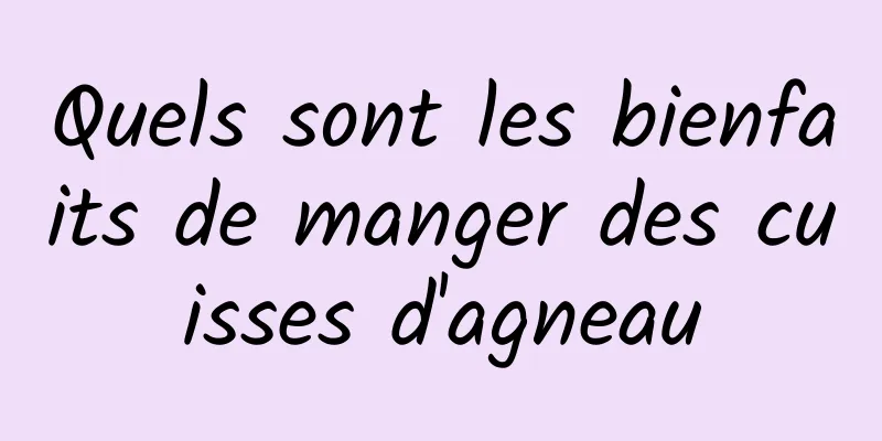 Quels sont les bienfaits de manger des cuisses d'agneau