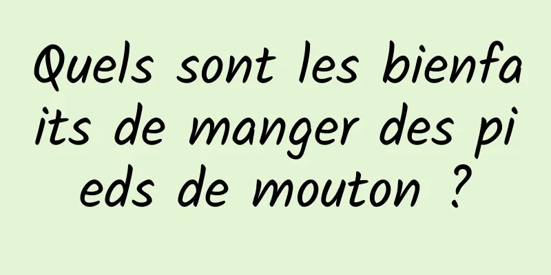 Quels sont les bienfaits de manger des pieds de mouton ?