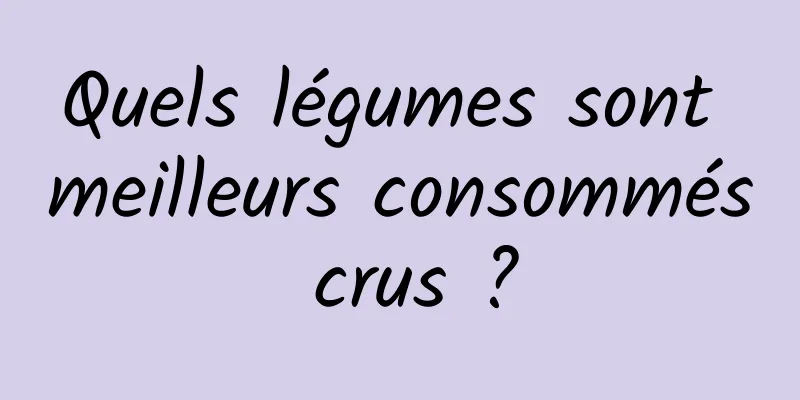 Quels légumes sont meilleurs consommés crus ?