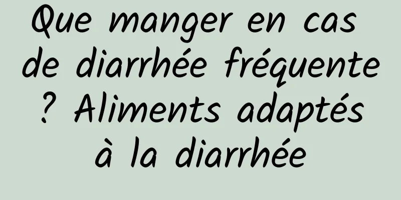 Que manger en cas de diarrhée fréquente ? Aliments adaptés à la diarrhée