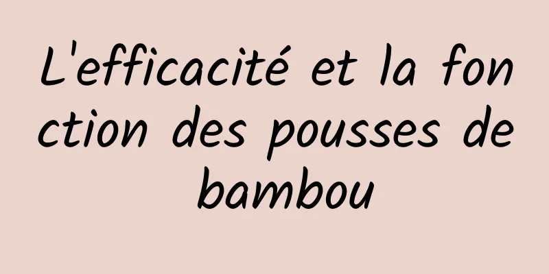 L'efficacité et la fonction des pousses de bambou