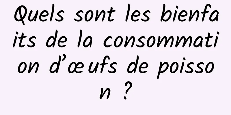 Quels sont les bienfaits de la consommation d’œufs de poisson ?