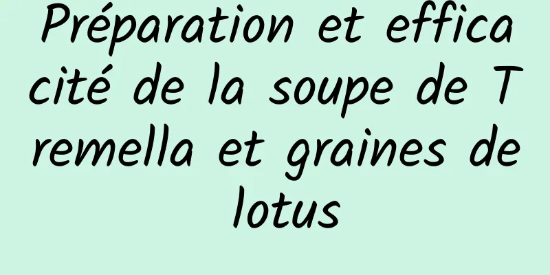 Préparation et efficacité de la soupe de Tremella et graines de lotus