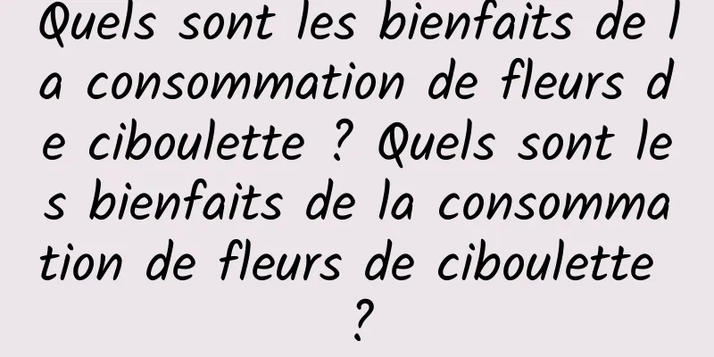 Quels sont les bienfaits de la consommation de fleurs de ciboulette ? Quels sont les bienfaits de la consommation de fleurs de ciboulette ?