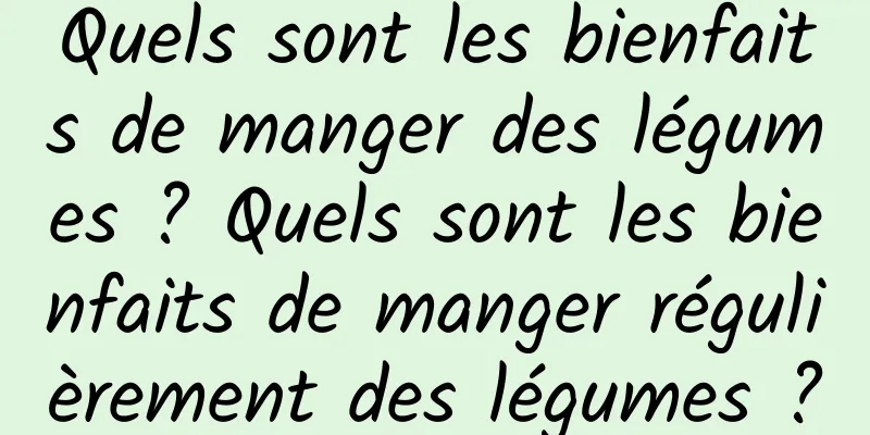 Quels sont les bienfaits de manger des légumes ? Quels sont les bienfaits de manger régulièrement des légumes ?